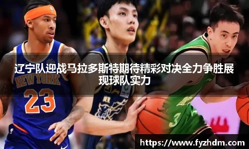 辽宁队迎战马拉多斯特期待精彩对决全力争胜展现球队实力