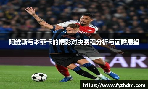 阿维斯与本菲卡的精彩对决赛程分析与前瞻展望