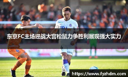 东京FC主场迎战大宫松鼠力争胜利展现强大实力