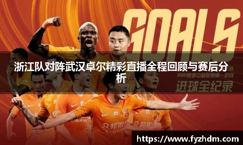 浙江队对阵武汉卓尔精彩直播全程回顾与赛后分析