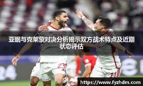 亚眠与克莱蒙对决分析揭示双方战术特点及近期状态评估