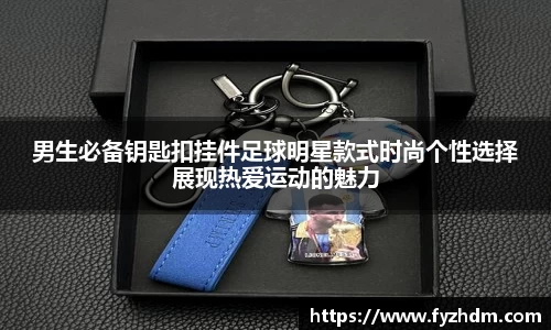 男生必备钥匙扣挂件足球明星款式时尚个性选择展现热爱运动的魅力