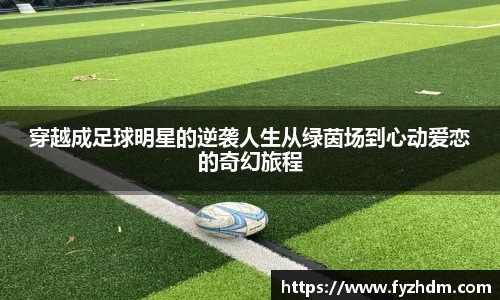 穿越成足球明星的逆袭人生从绿茵场到心动爱恋的奇幻旅程