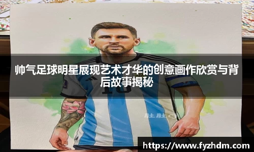 帅气足球明星展现艺术才华的创意画作欣赏与背后故事揭秘
