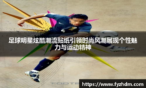 足球明星炫酷潮流贴纸引领时尚风潮展现个性魅力与运动精神